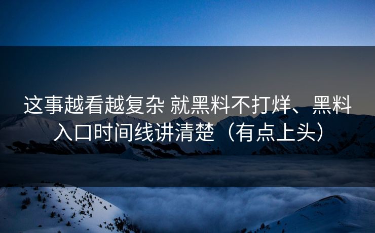 这事越看越复杂 就黑料不打烊、黑料入口时间线讲清楚（有点上头）
