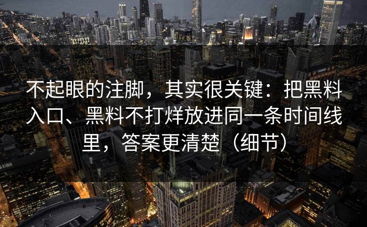 不起眼的注脚，其实很关键：把黑料入口、黑料不打烊放进同一条时间线里，答案更清楚（细节）