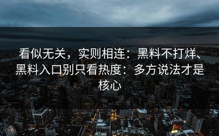 看似无关，实则相连：黑料不打烊、黑料入口别只看热度：多方说法才是核心