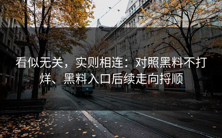 看似无关，实则相连：对照黑料不打烊、黑料入口后续走向捋顺