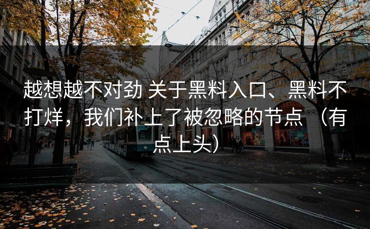 越想越不对劲 关于黑料入口、黑料不打烊，我们补上了被忽略的节点 （有点上头）