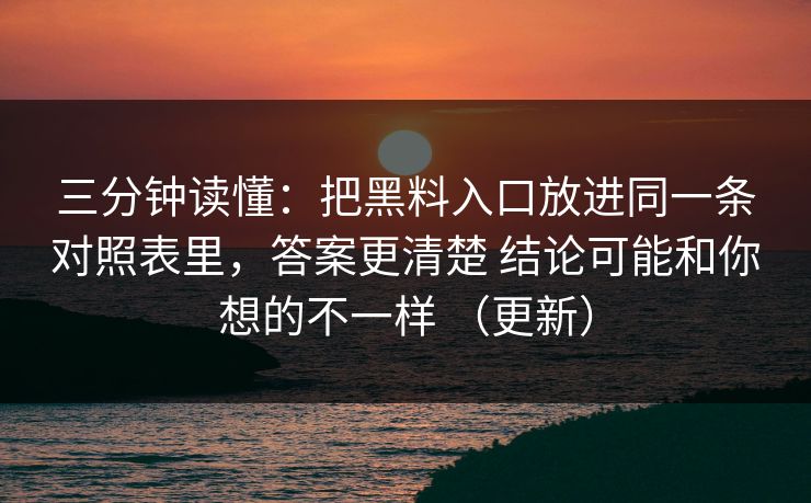 三分钟读懂：把黑料入口放进同一条对照表里，答案更清楚 结论可能和你想的不一样 （更新）